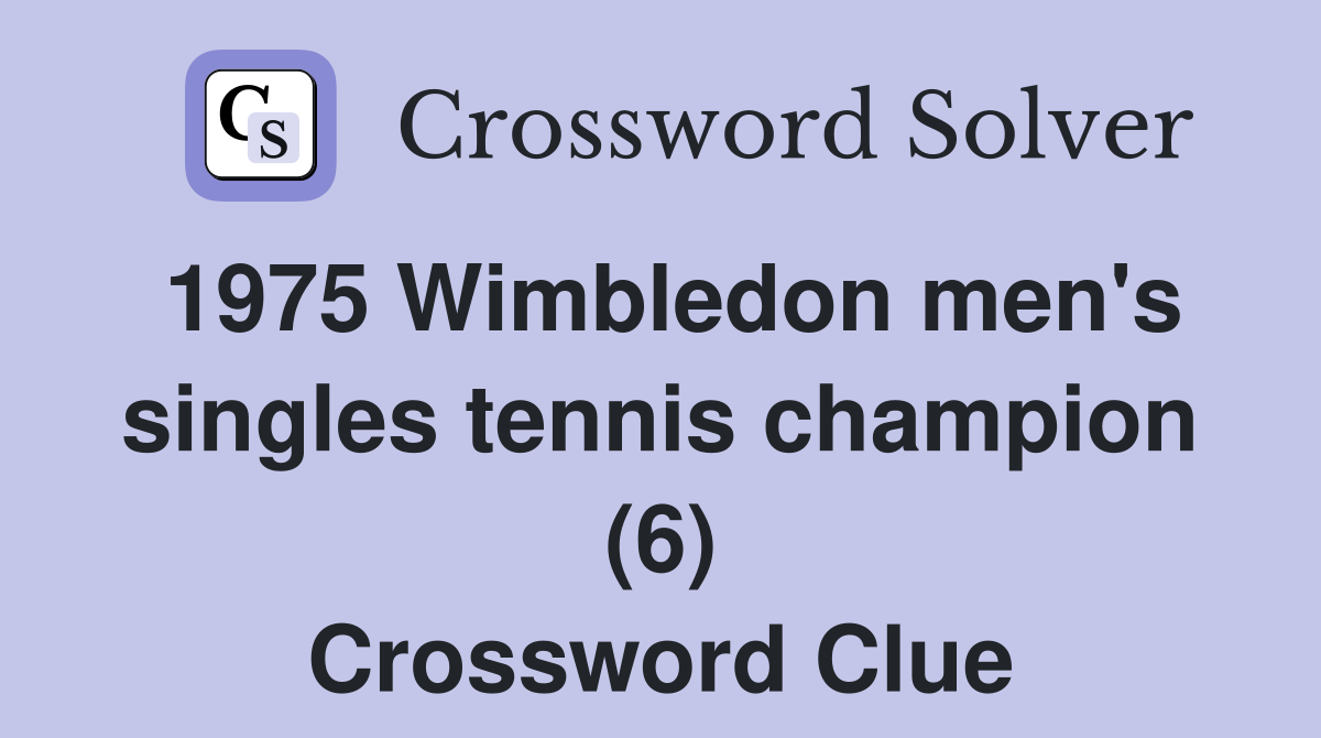 1975 Wimbledon men's singles tennis champion (6) Crossword Clue