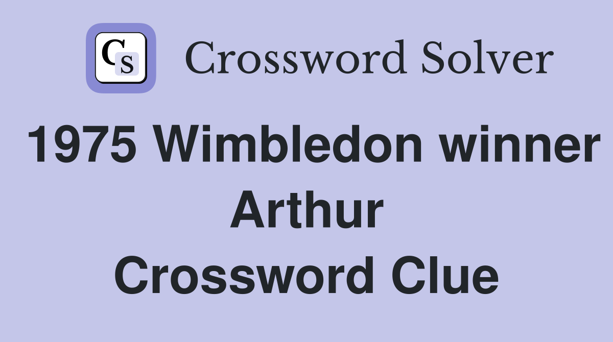 1975 Wimbledon winner Arthur Crossword Clue