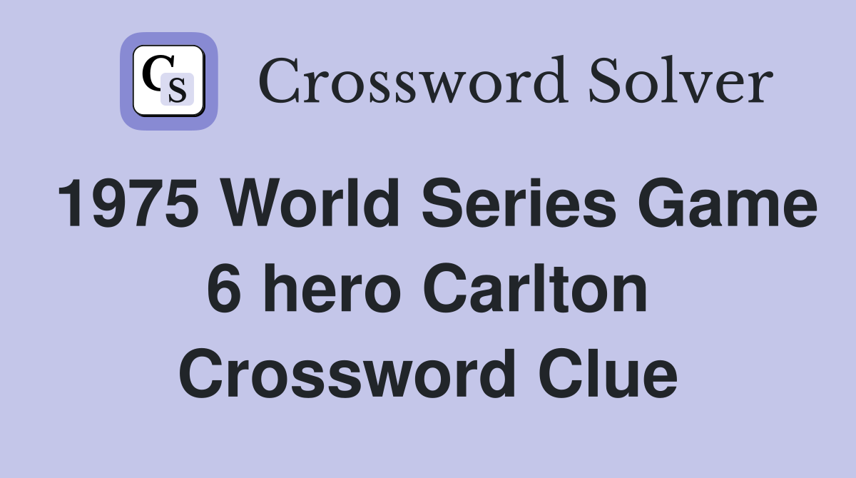 1975 World Series Game 6 hero Carlton Crossword Clue