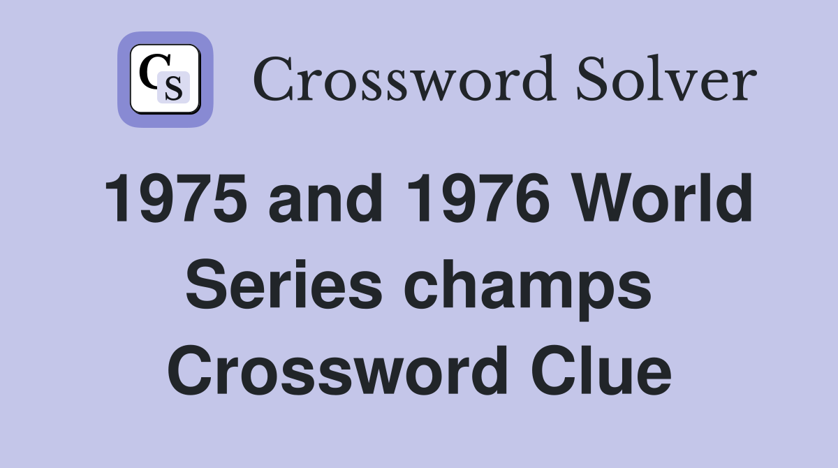 1975 and 1976 World Series champs Crossword Clue