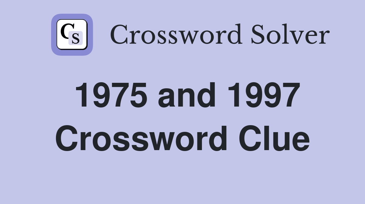 1975 and 1997 Crossword Clue