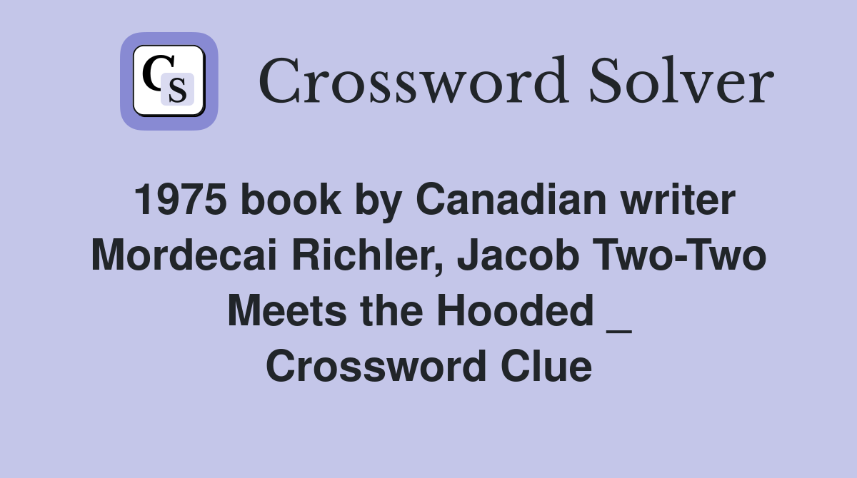 1975 book by Canadian writer Mordecai Richler, Jacob Two-Two Meets the Hooded _ Crossword Clue
