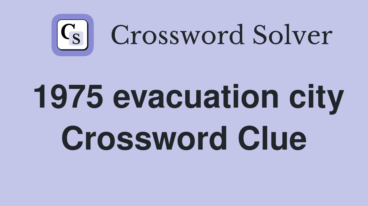 1975 evacuation city Crossword Clue