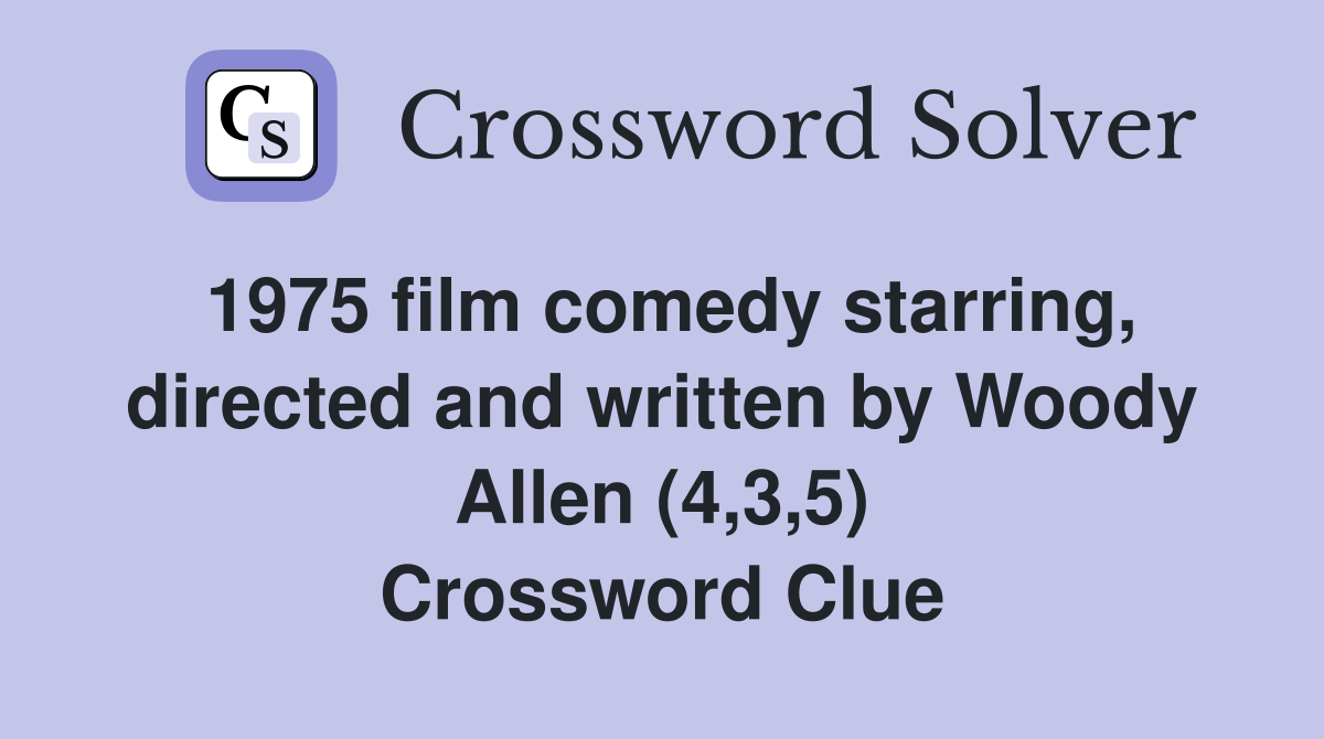 1975 film comedy starring, directed and written by Woody Allen (4,3,5) Crossword Clue