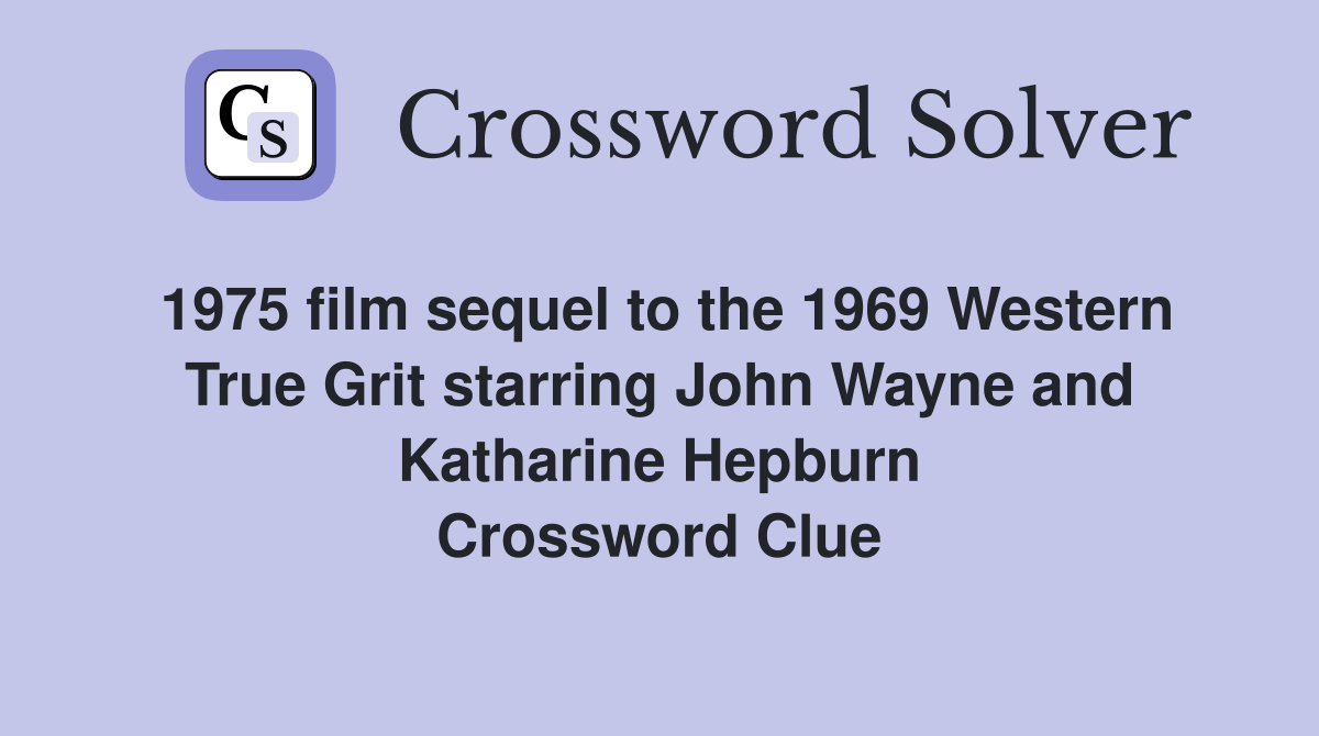 1975 film sequel to the 1969 Western True Grit starring John Wayne and Katharine Hepburn Crossword Clue