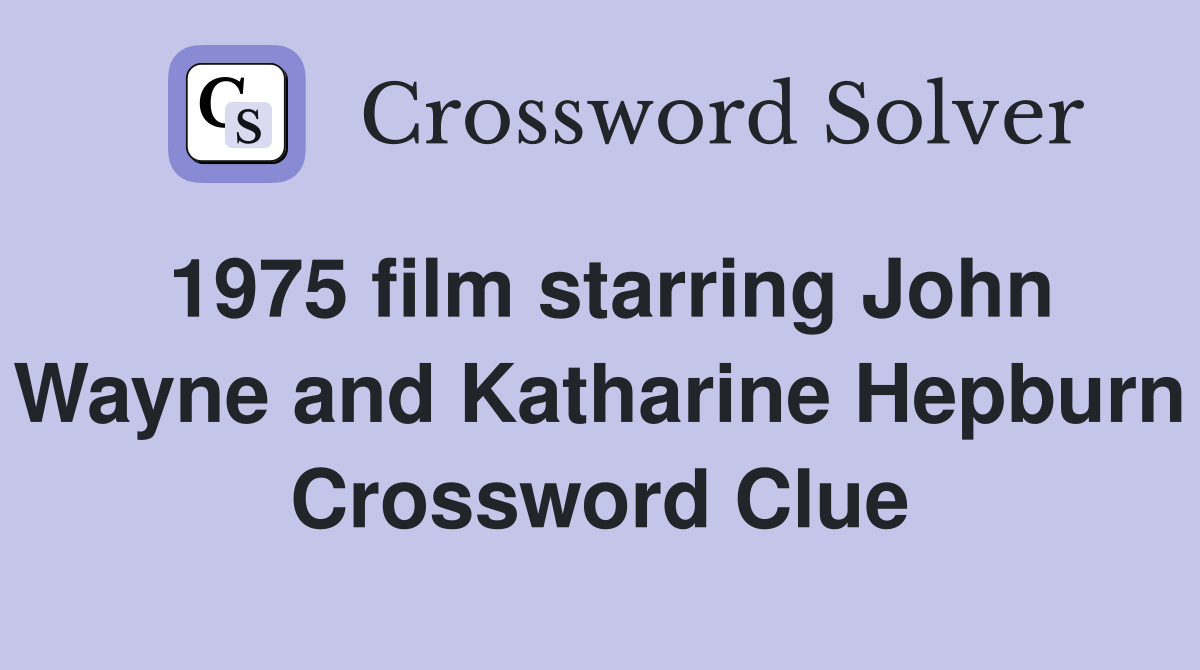 1975 film starring John Wayne and Katharine Hepburn Crossword Clue