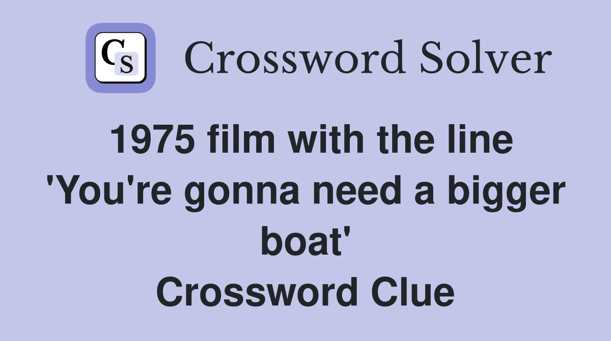 1975 film with the line 'You're gonna need a bigger boat' Crossword Clue