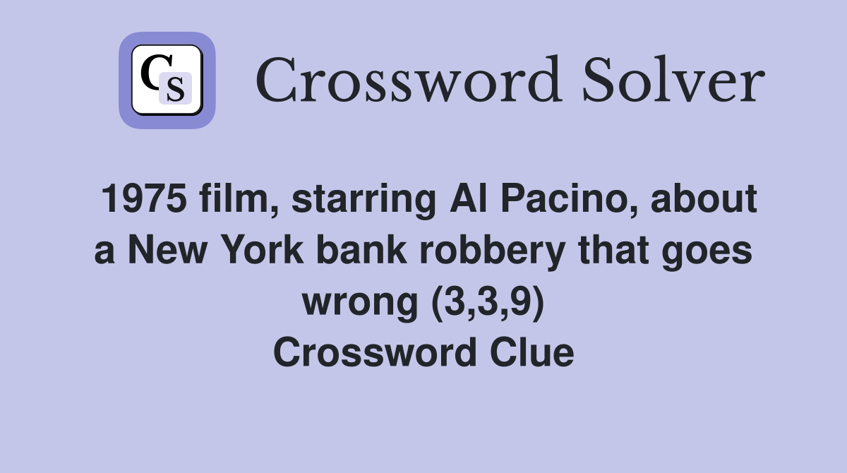 1975 film, starring Al Pacino, about a New York bank robbery that goes wrong (3,3,9) Crossword Clue