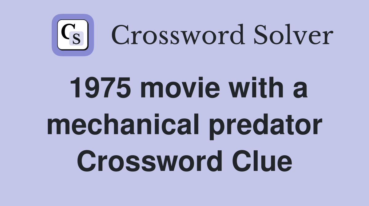 1975 movie with a mechanical predator Crossword Clue
