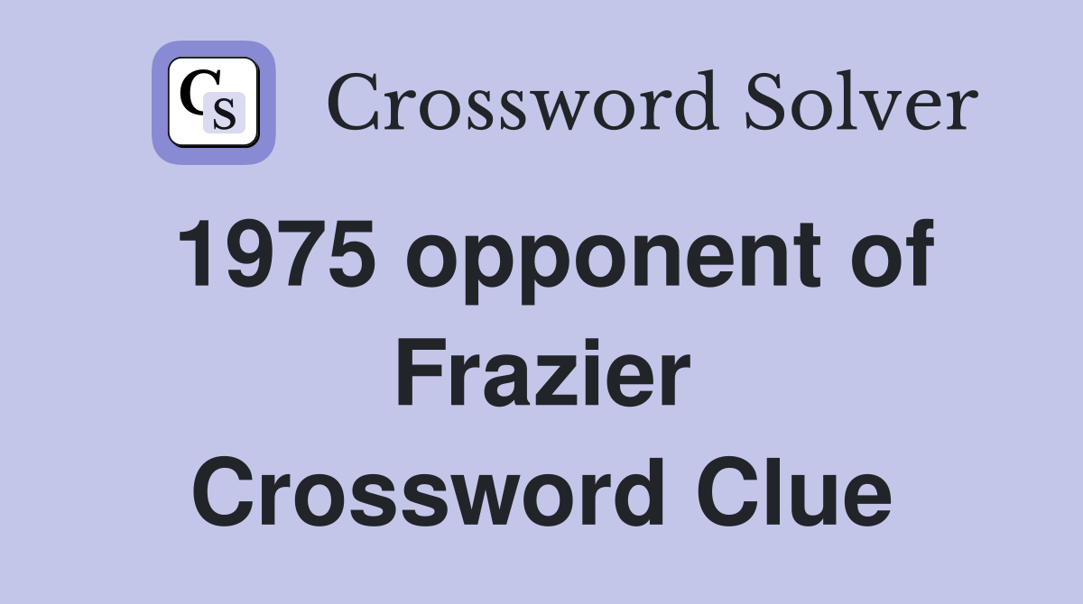 1975 opponent of Frazier Crossword Clue