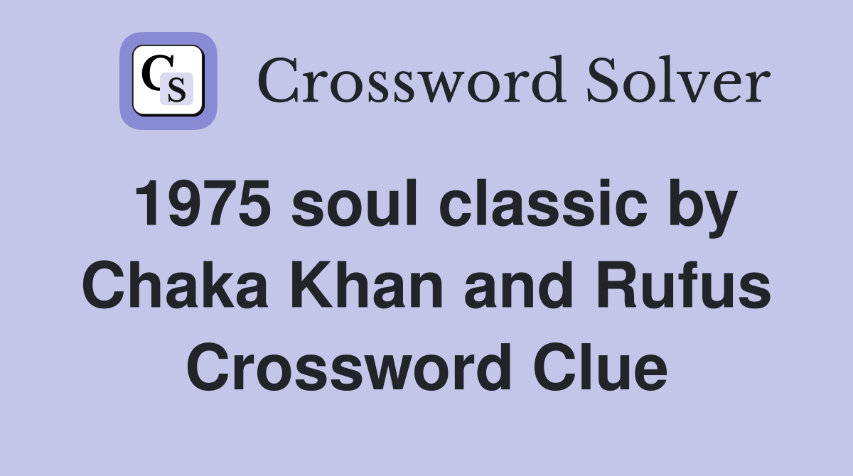 1975 soul classic by Chaka Khan and Rufus Crossword Clue