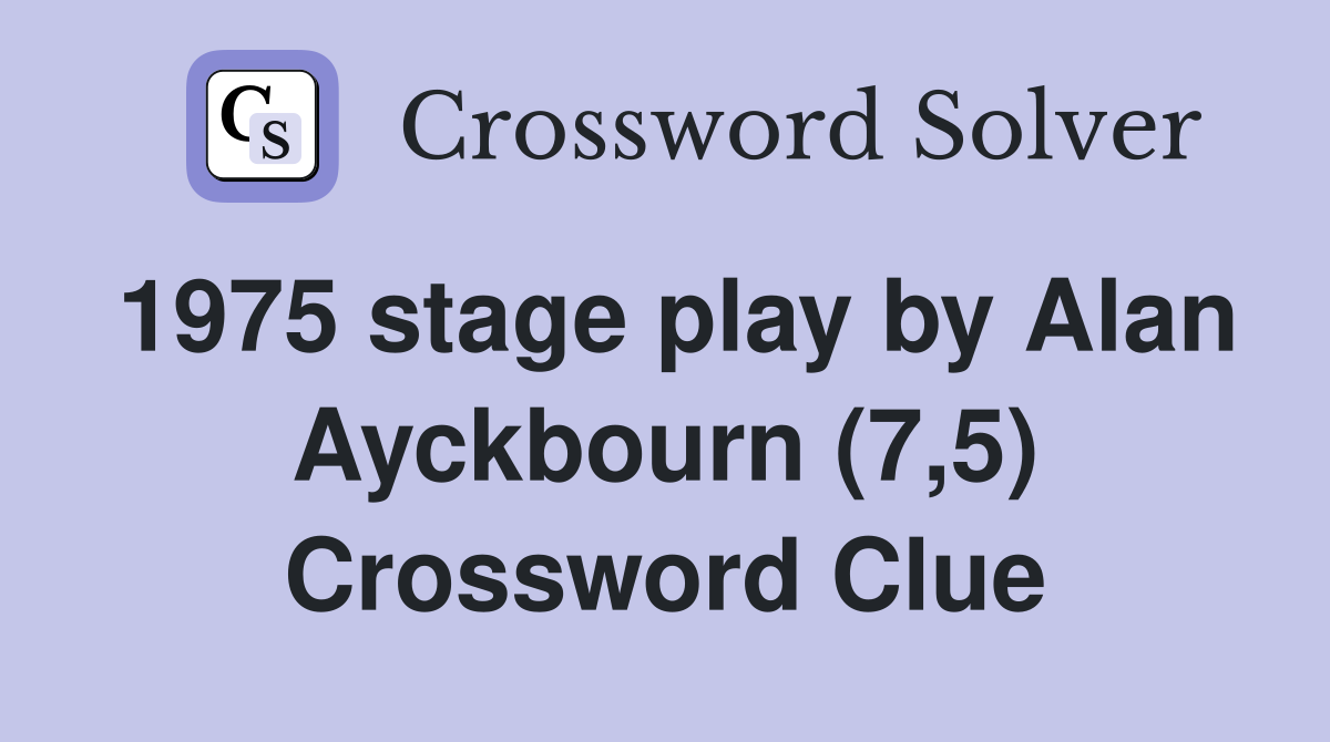 1975 stage play by Alan Ayckbourn (7,5) Crossword Clue