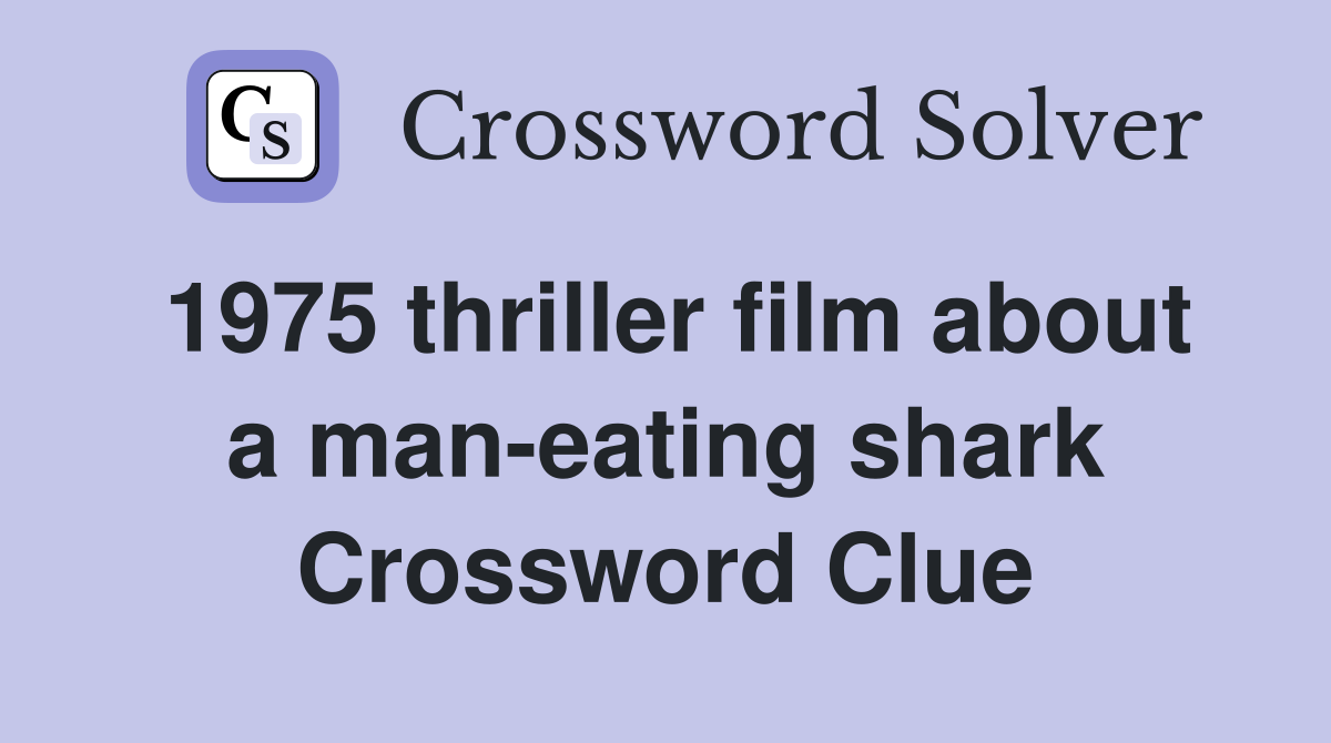 1975 thriller film about a man-eating shark Crossword Clue