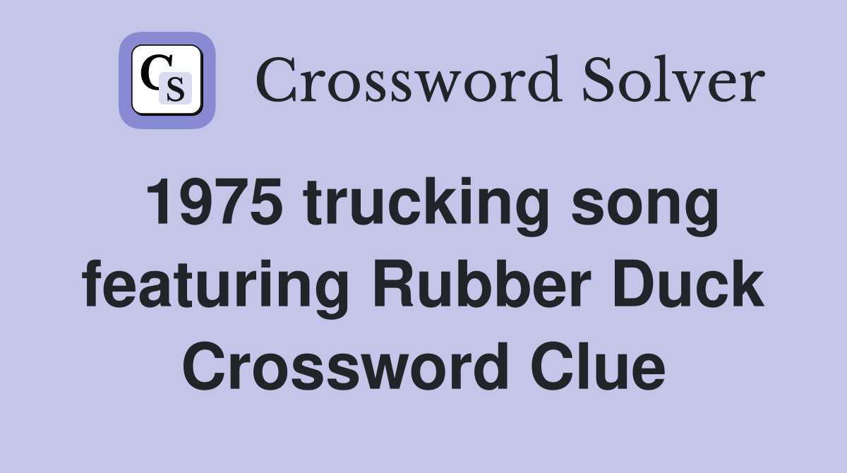 1975 trucking song featuring Rubber Duck Crossword Clue