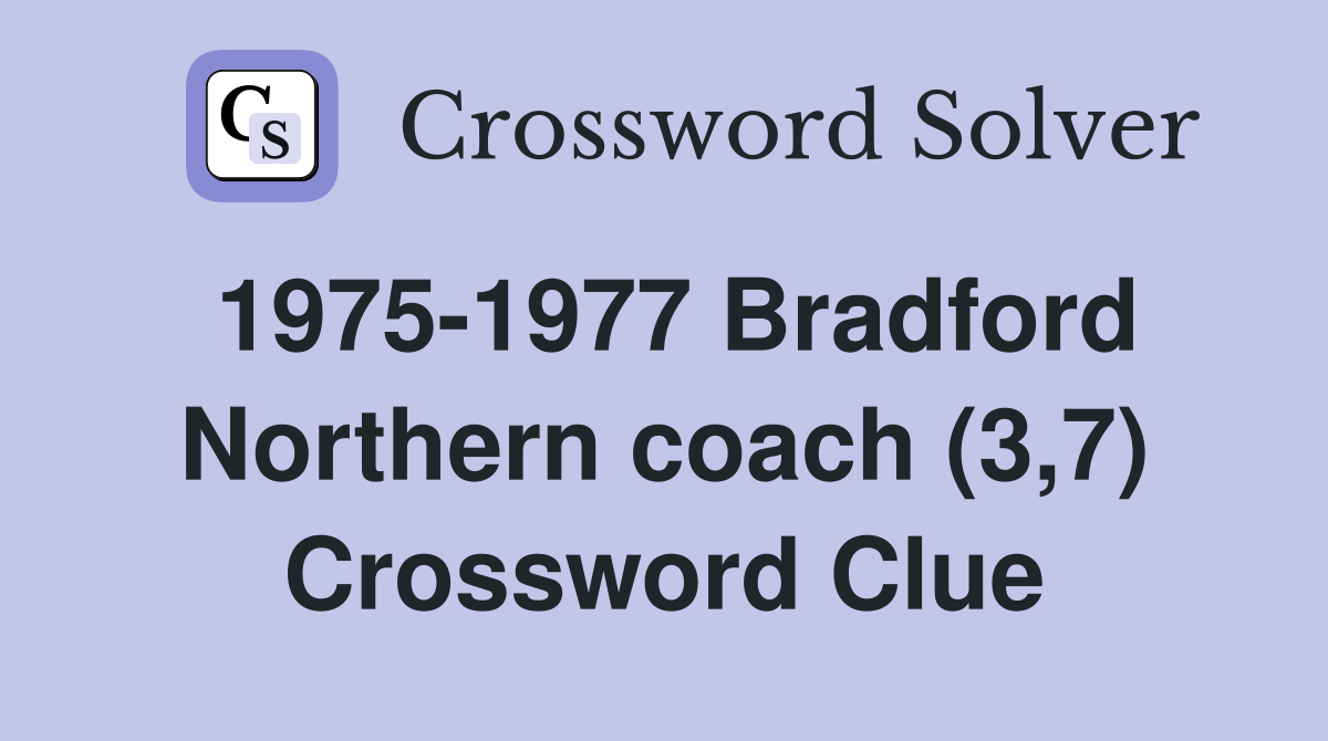 1975-1977 Bradford Northern coach (3,7) Crossword Clue