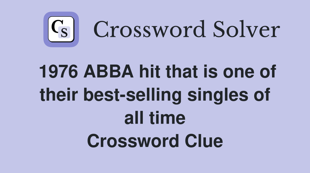 1976 ABBA hit that is one of their best-selling singles of all time Crossword Clue
