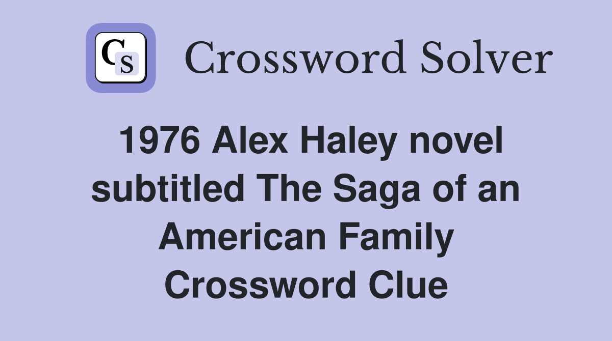 1976 Alex Haley novel subtitled The Saga of an American Family Crossword Clue