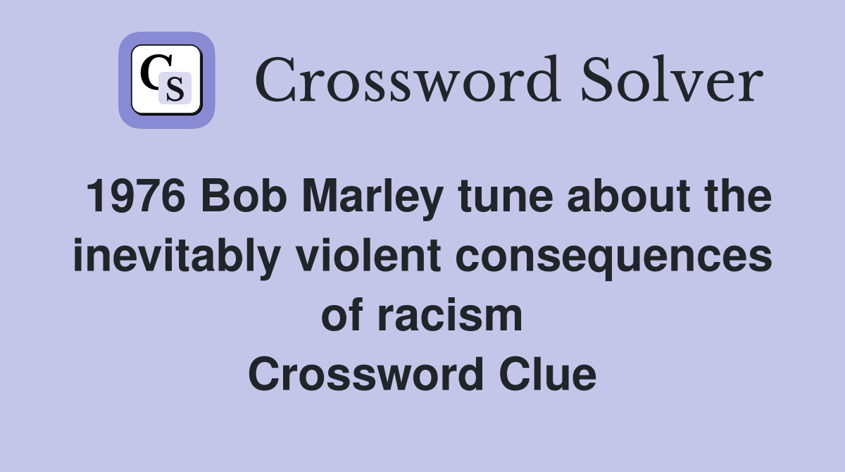 1976 Bob Marley tune about the inevitably violent consequences of racism Crossword Clue