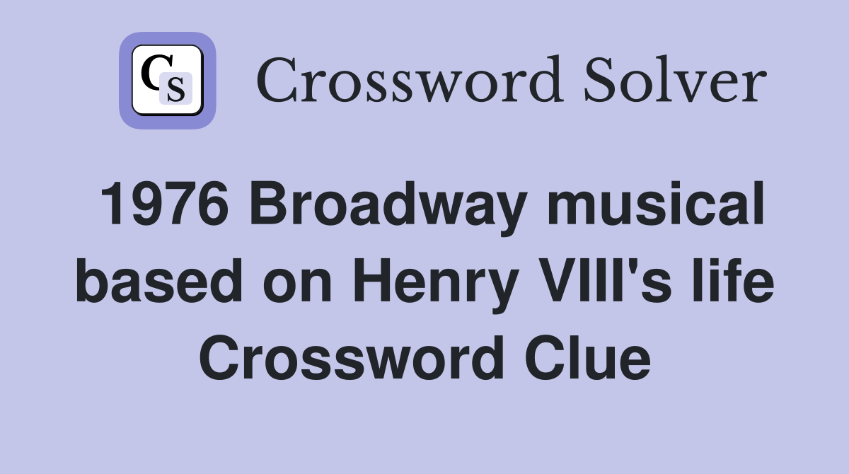 1976 Broadway musical based on Henry VIII's life Crossword Clue