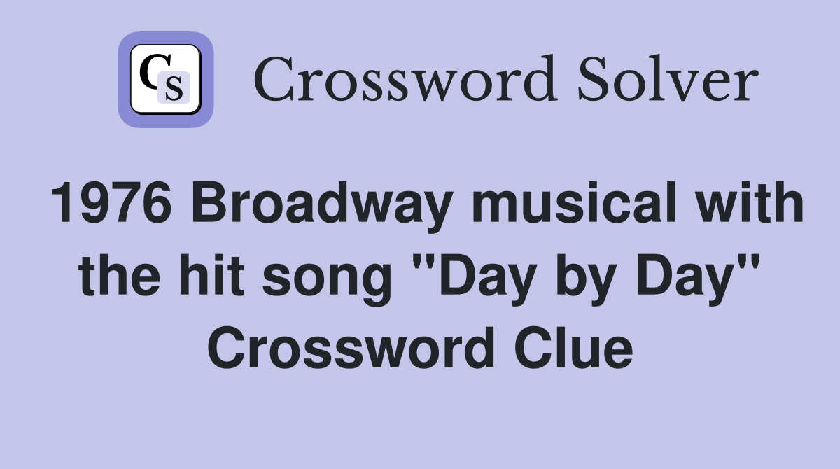 1976 Broadway musical with the hit song "Day by Day" Crossword Clue