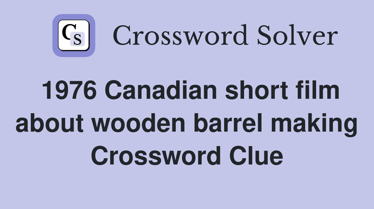 1976 Canadian short film about wooden barrel making Crossword Clue
