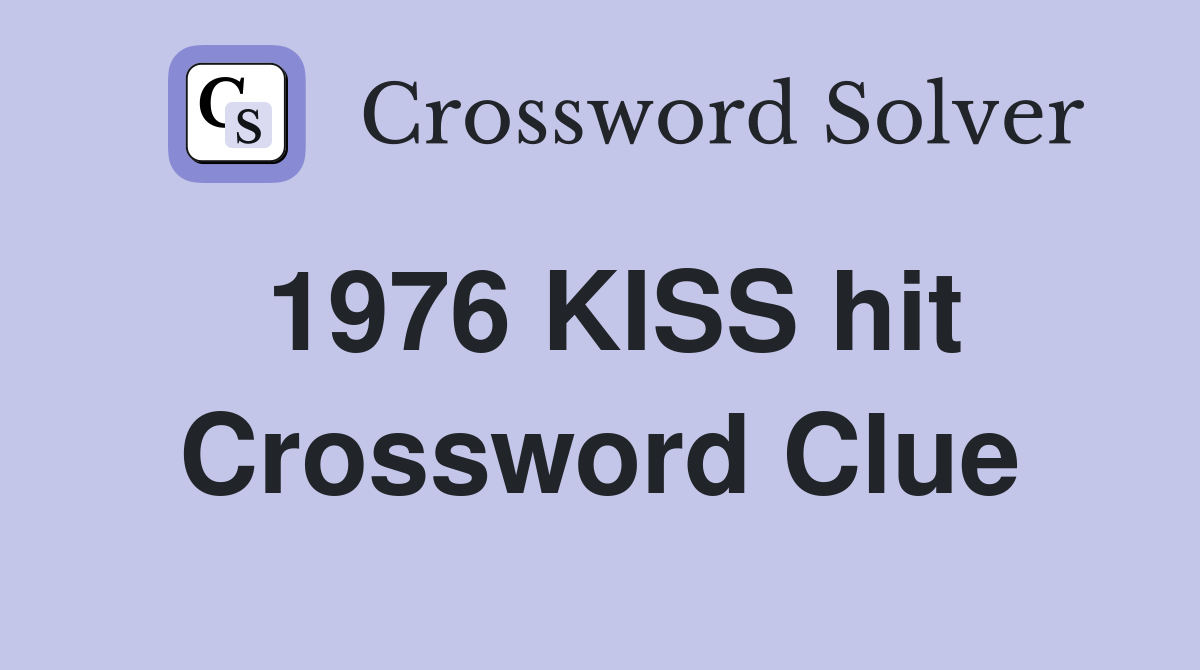 1976 KISS hit Crossword Clue
