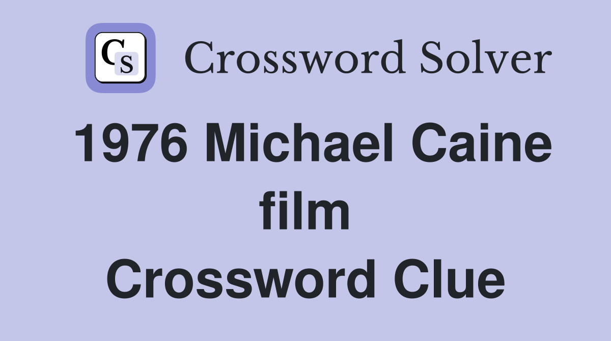 1976 Michael Caine film Crossword Clue