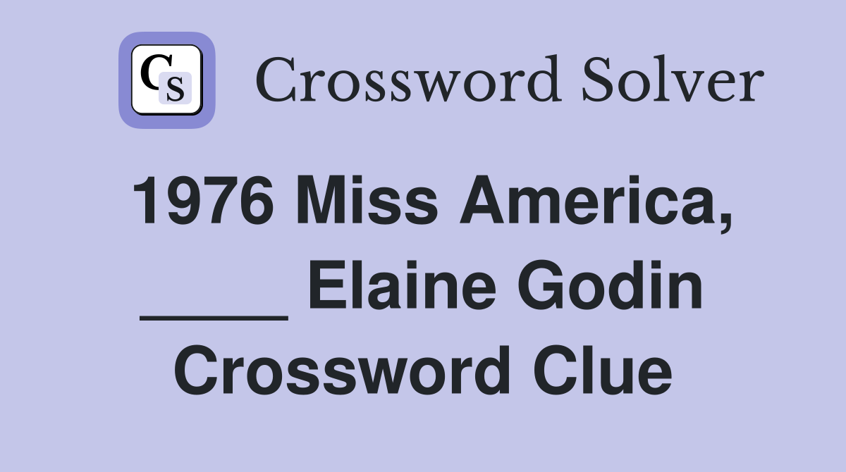 1976 Miss America, ____ Elaine Godin Crossword Clue