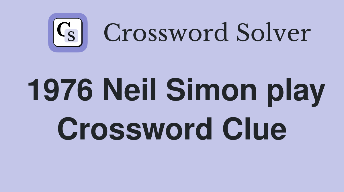 1976 Neil Simon play Crossword Clue