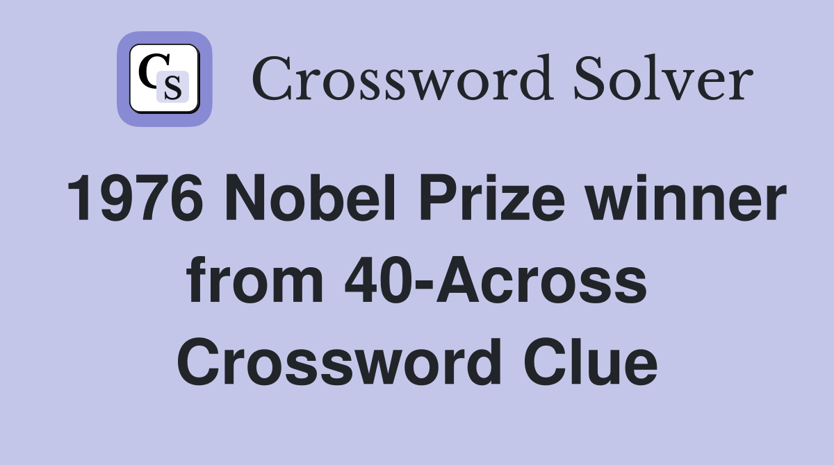 1976 Nobel Prize winner from 40-Across Crossword Clue