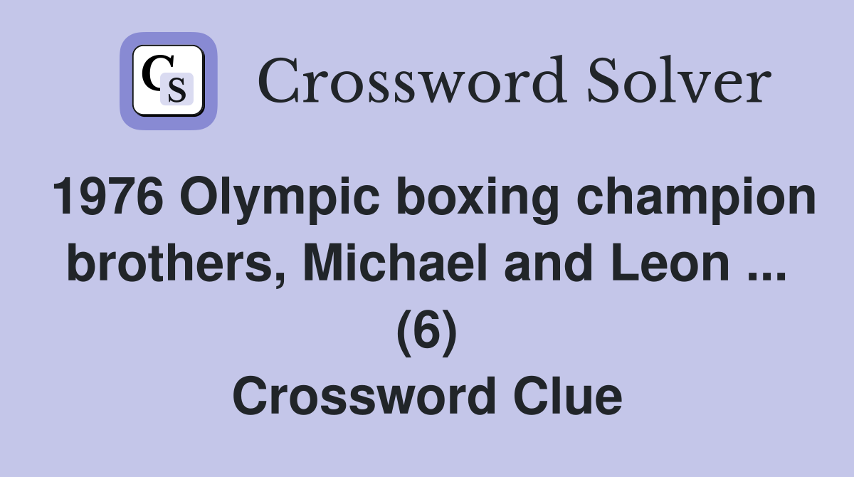 1976 Olympic boxing champion brothers, Michael and Leon ... (6) Crossword Clue