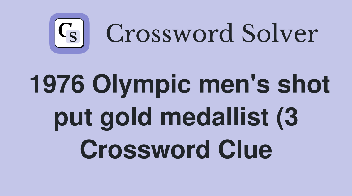1976 Olympic men #39 s shot put gold medallist (3) Crossword Clue Answers 1976 Olympic men #39 s shot put gold medallist (3) Crossword Clue Answers