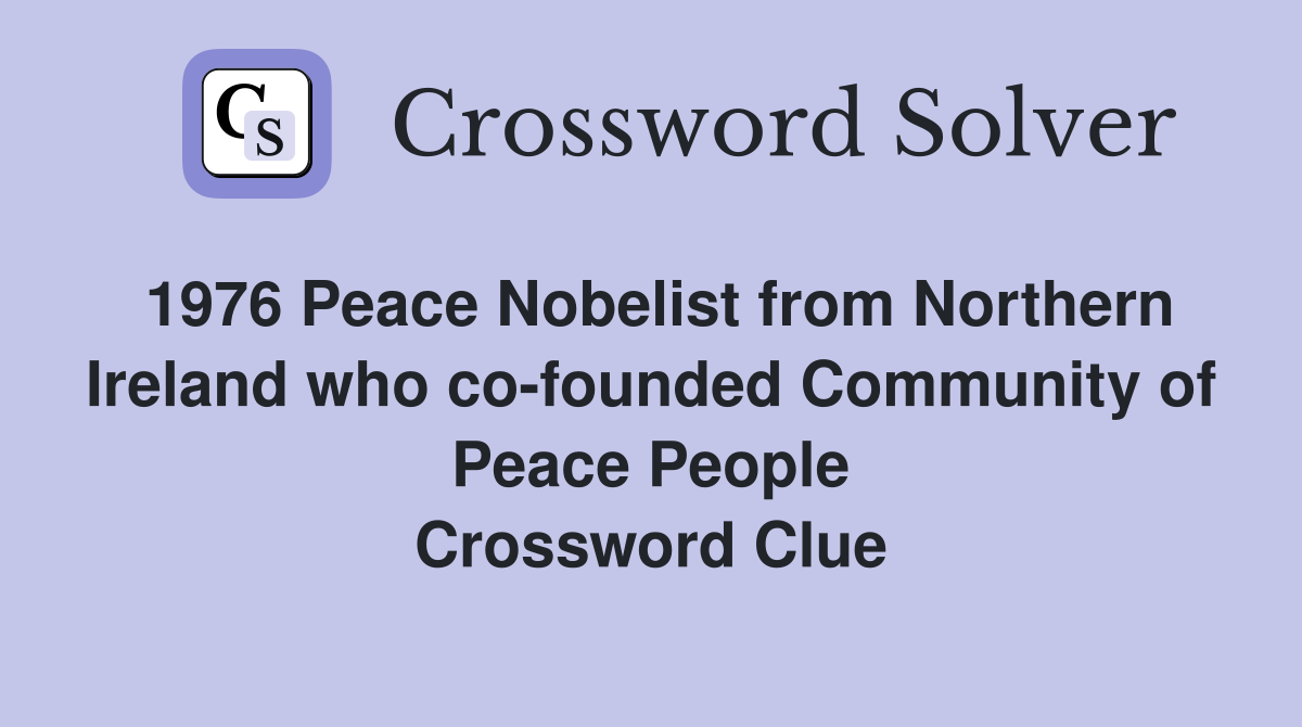 1976 Peace Nobelist from Northern Ireland who co-founded Community of Peace People Crossword Clue