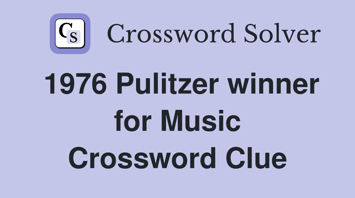 1976 Pulitzer winner for Music Crossword Clue