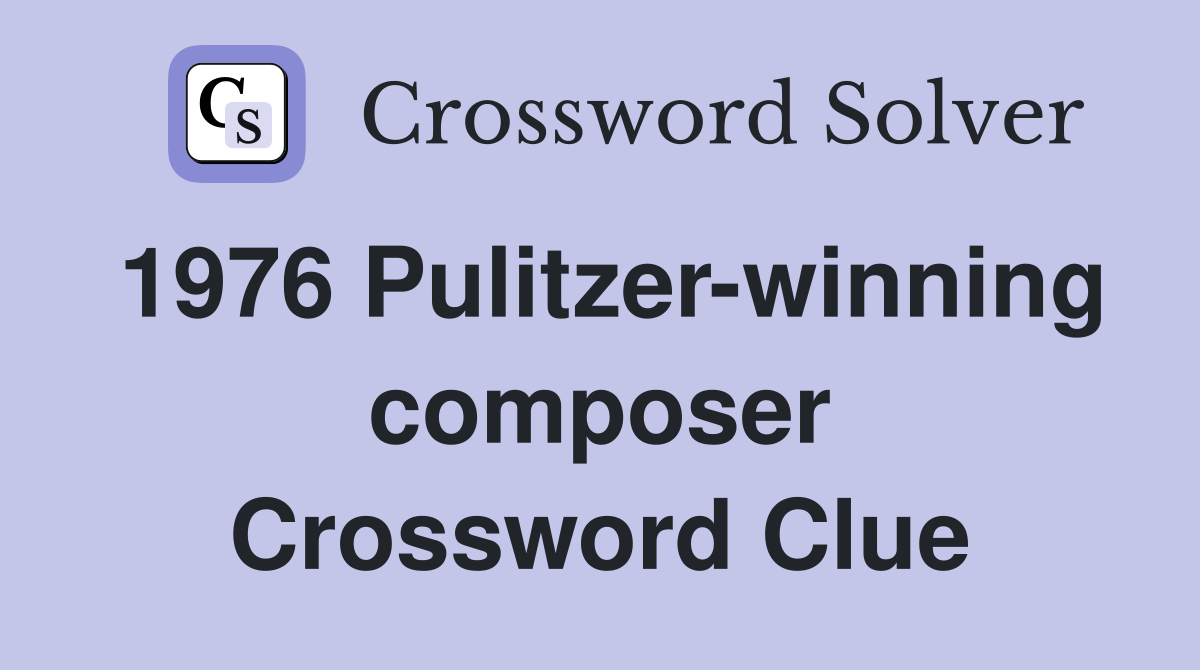 1976 Pulitzer-winning composer Crossword Clue