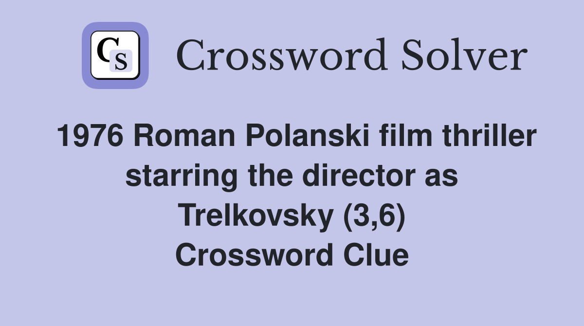 1976 Roman Polanski film thriller starring the director as Trelkovsky (3,6) Crossword Clue