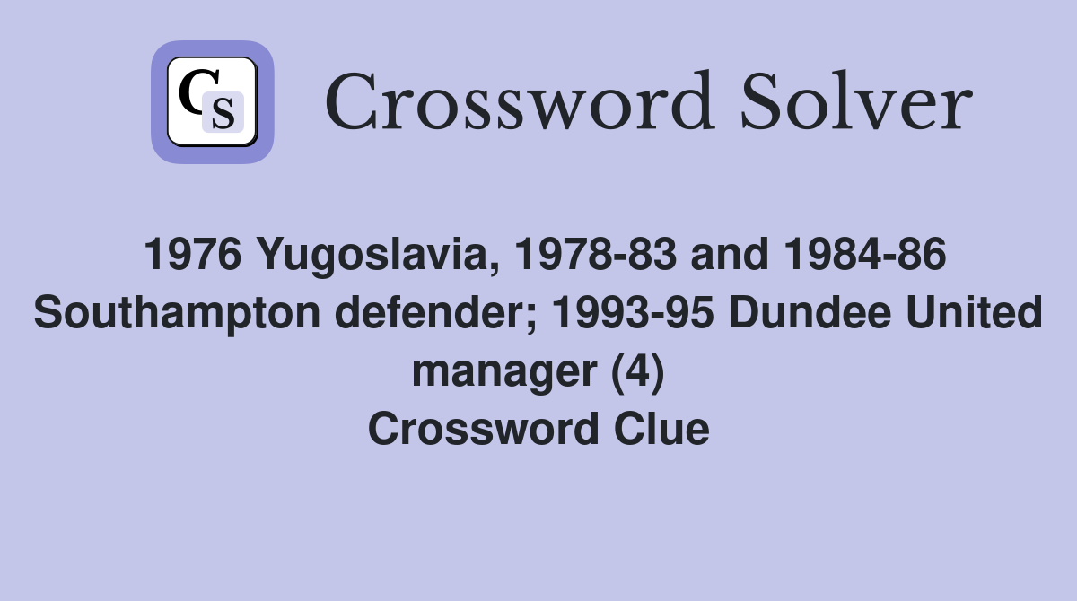 1976 Yugoslavia, 1978-83 and 1984-86 Southampton defender; 1993-95 Dundee United manager (4) Crossword Clue