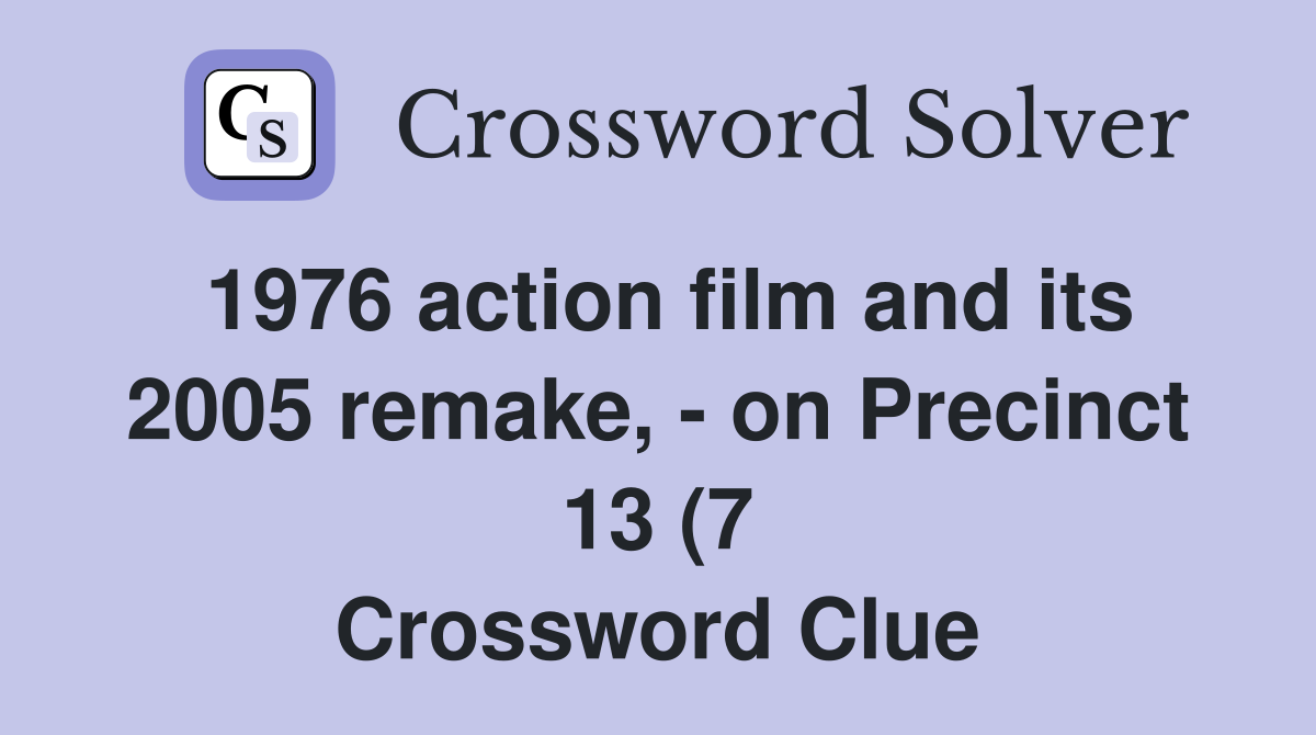 1976 action film and its 2005 remake on Precinct 13 (7) Crossword 1976 action film and its 2005 remake on Precinct 13 (7) Crossword