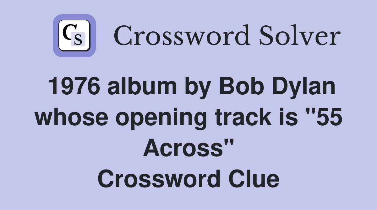 1976 album by Bob Dylan whose opening track is "55 Across" Crossword Clue