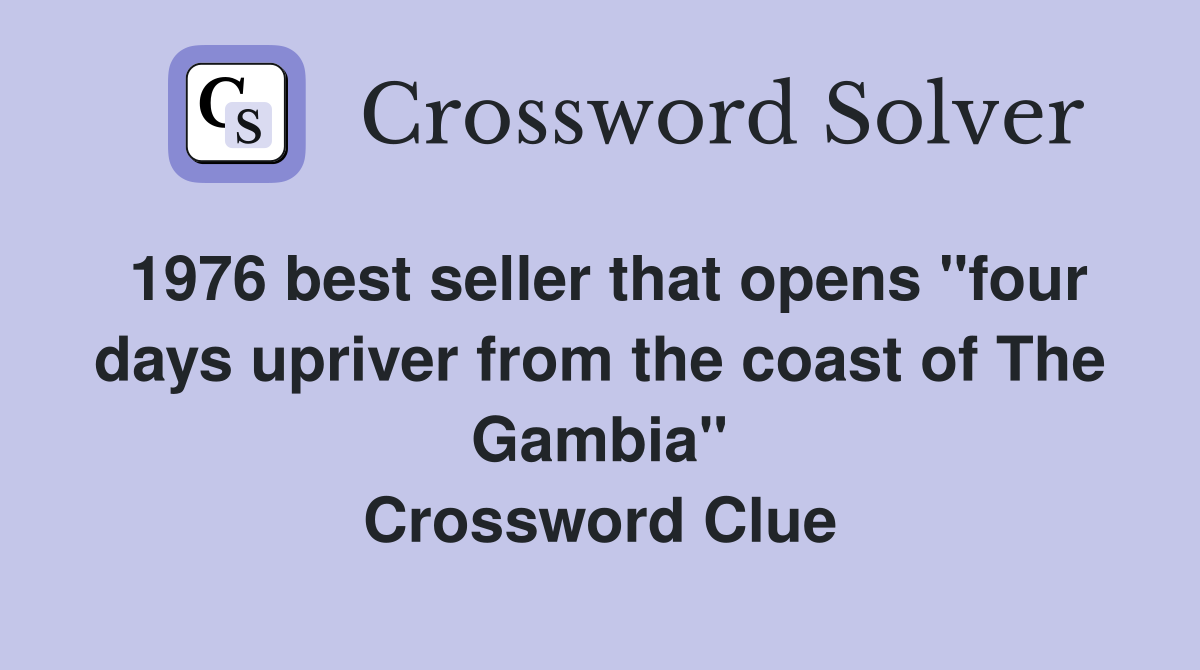 1976 best seller that opens "four days upriver from the coast of The Gambia" Crossword Clue