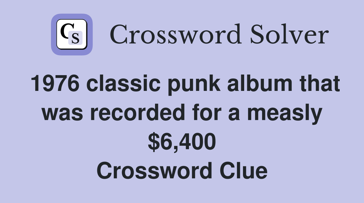 1976 classic punk album that was recorded for a measly $6,400 Crossword Clue