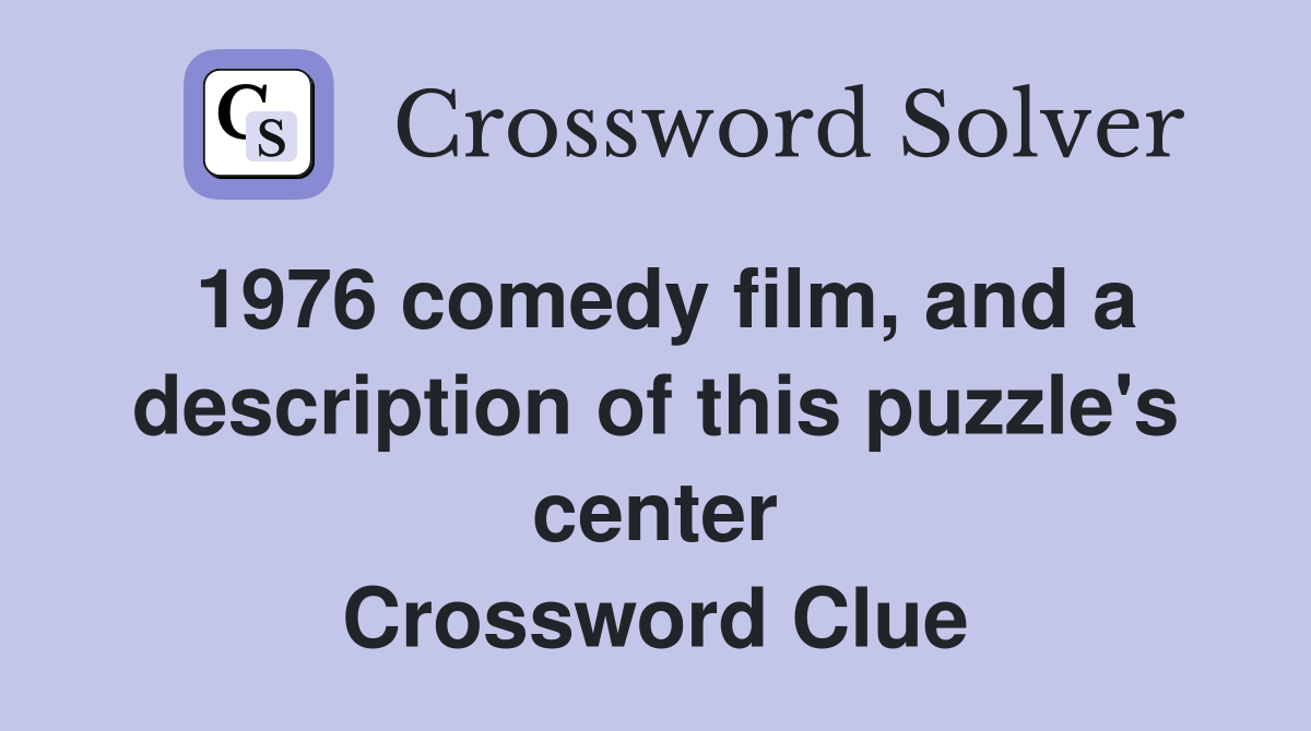 1976 comedy film, and a description of this puzzle's center Crossword Clue
