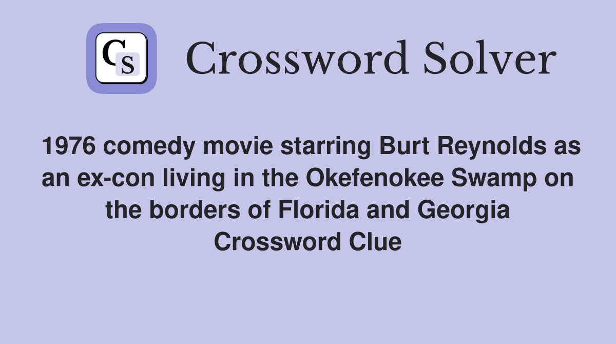 1976 comedy movie starring Burt Reynolds as an ex-con living in the Okefenokee Swamp on the borders of Florida and Georgia Crossword Clue
