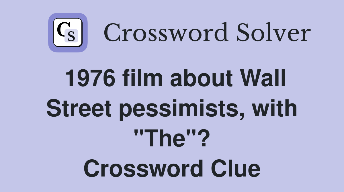 1976 film about Wall Street pessimists, with "The"? Crossword Clue