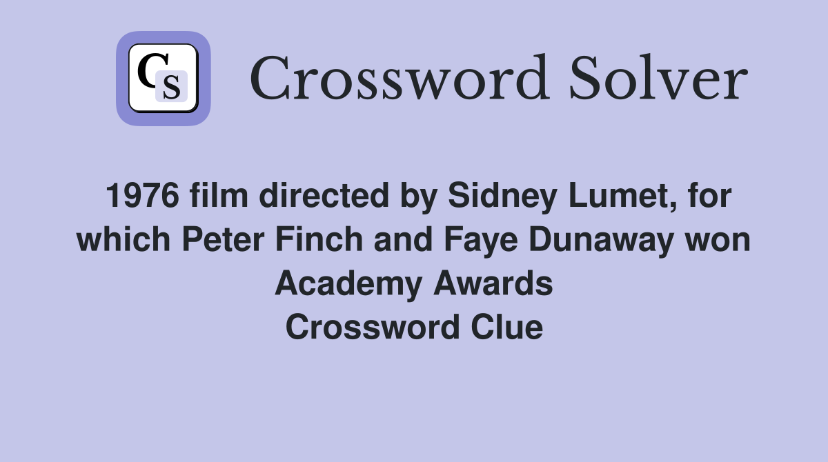 1976 film directed by Sidney Lumet, for which Peter Finch and Faye Dunaway won Academy Awards Crossword Clue