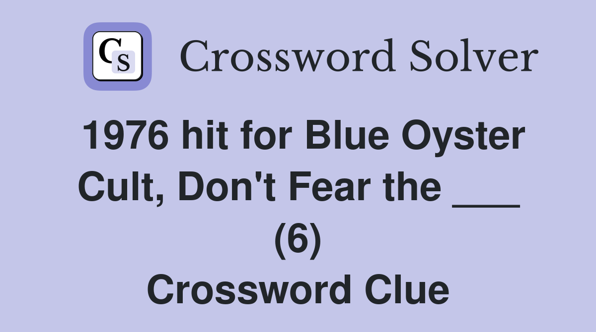 1976 hit for Blue Oyster Cult, Don't Fear the ___ (6) Crossword Clue