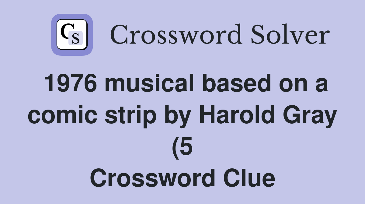 1976 musical based on a comic strip by Harold Gray (5) Crossword Clue 1976 musical based on a comic strip by Harold Gray (5) Crossword Clue