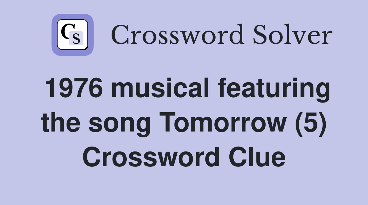 1976 musical featuring the song Tomorrow (5) Crossword Clue