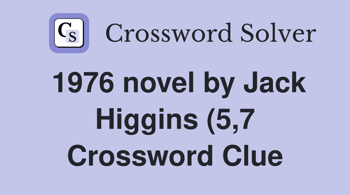 1976 novel by Jack Higgins (5 7) Crossword Clue Answers Crossword 1976 novel by Jack Higgins (5 7) Crossword Clue Answers Crossword