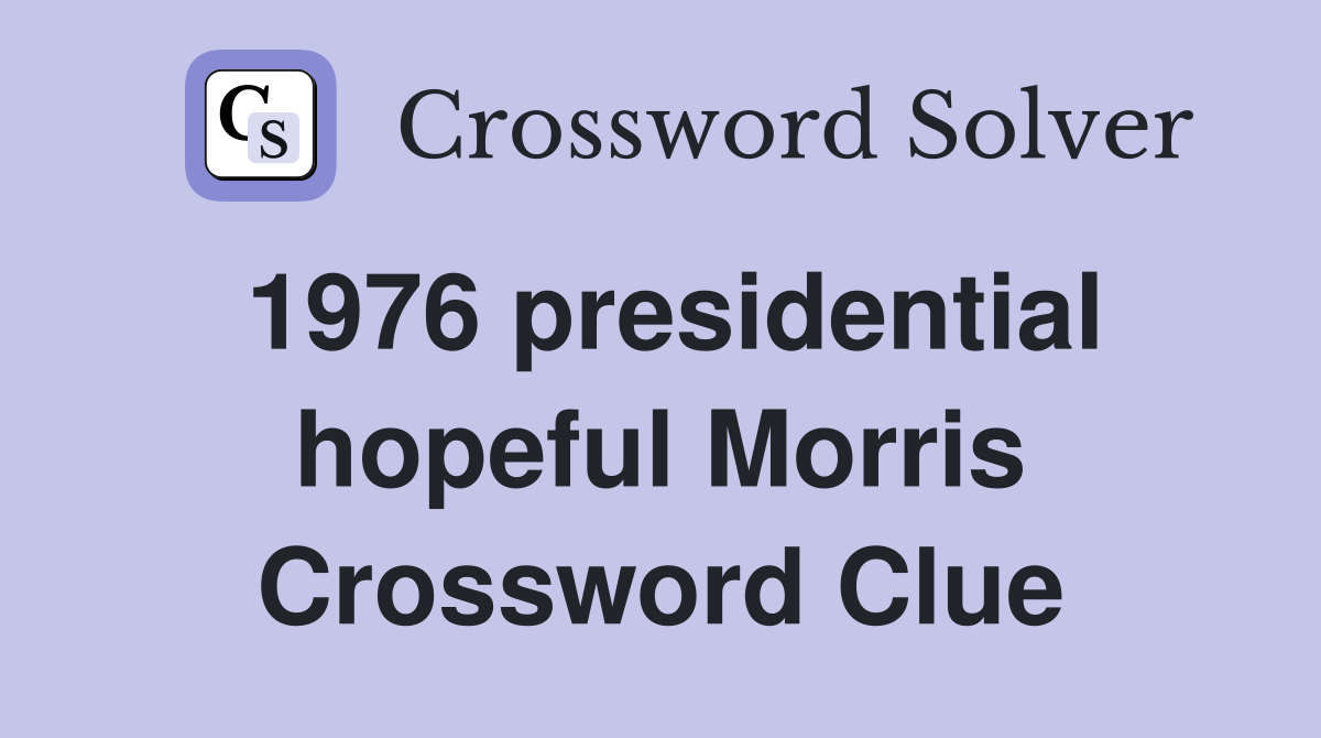 1976 presidential hopeful Morris Crossword Clue